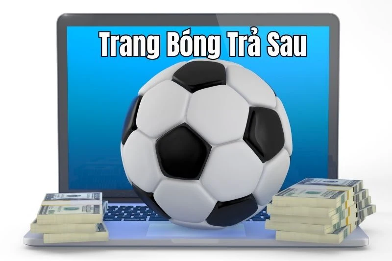 Tìm hiểu về nhà cái trả sau là gì?